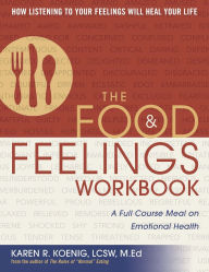Title: The Food and Feelings Workbook: A Full Course Meal on Emotional Health, Author: Karen R. Koenig