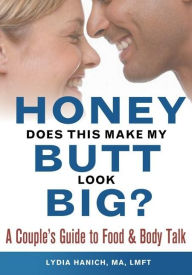 Title: Honey, Does This Make My Butt Look Big?: A Couple's Guide to Food and Body Talk, Author: Lydia Hanich