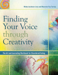 Title: Finding Your Voice Through Creativity: The Art and Journaling Workbook for Disordered Eating, Author: Mindy Jacobson-Levy