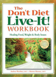 Title: Don't Diet, Live-It! Workbook: Healing Food, Weight, and Body Issues, Author: Andrea Wachter