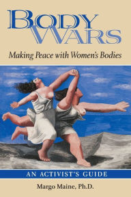 Title: Body Wars: Making Peace with Women's Bodies in the New Millennium / Edition 1, Author: Margo Maine