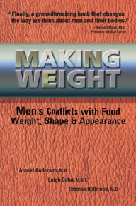 Title: Making Weight: Men's Conflicts with Food, Weight, Shape and Appearance, Author: Arnold Andersen