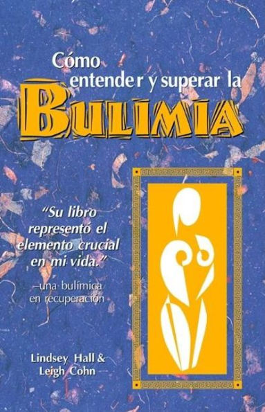 Como entender y superar la bulimia: Bulimia: A Guide to Recovery, Spanish-Language Edition