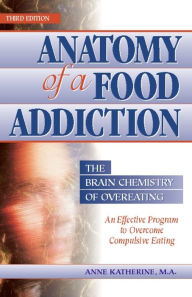 Title: Anatomy of a Food Addiction: The Brain Chemistry of Overeating, Author: Anne Katherine