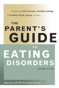 Title: The Parent's Guide to Eating Disorders: Supporting Self-Esteem, Healthy Eating, and Positive Body Image at Home, Author: Marcia Herrin Ed.D.