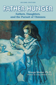 Title: Father Hunger: Fathers, Daughters, and the Pursuit of Thinness, Author: Margo Maine