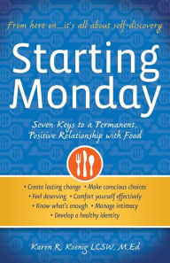 Title: Starting Monday: Seven Keys to a Permanent, Positive Relationship with Food, Author: Karen R. Koenig