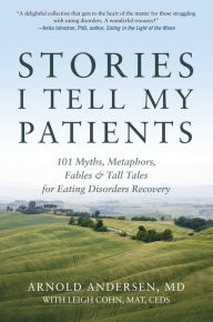 Title: Stories I Tell My Patients: 101 Myths, Metaphors, Fables and Tall Tales for Eating Disorders Recovery, Author: Arnold Andersen