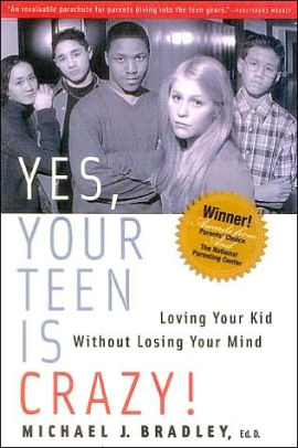 Yes Your Teen Is Crazy Loving Your Kid Without Losing Your Mind By Michael J Bradley Paperback Barnes Noble
