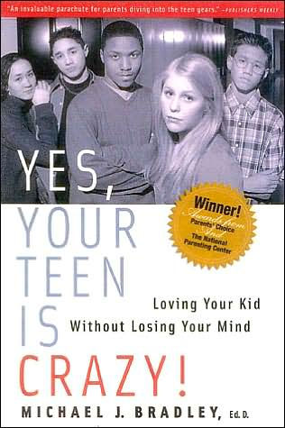 Yes, Your Teen Is Crazy!: Loving Your Kid Without Losing Your Mind