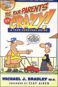 Title: Yes, Your Parents Are Crazy!: A Teen Survival Handbook, Author: Michael J. Bradley