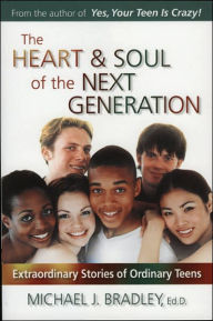 Title: Heart & Soul of the Next Generation: Extraordinary Stories of Ordinary Teens, Author: Michael J. Bradley