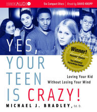 Title: Yes, Your Teen is Crazy!: Loving Your Kid Without Losing Your Mind, Author: Michael J. Bradley