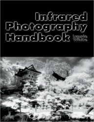 Title: Infrared Photography Handbook, Author: Laurie White