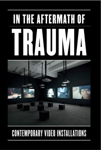 In the Aftermath of Trauma: Contemporary Video Installations
