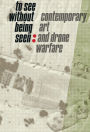 To See Without Being Seen: Contemporary Art and Drone Warfare