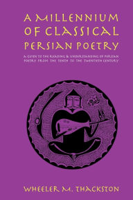 Title: A Millennium of Classical Persian Poetry / Edition 1, Author: Wheeler M. Thackston