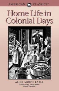 Title: Home Life in Colonial Days, Author: Alice Morse Earle