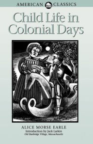 Title: Child Life in Colonial Days / Edition 1, Author: Alice Morse Earle