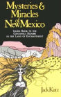 Mysteries & Miracles of New Mexico: Guide Book to the Genuinely Bizarre in the Land of Enchantment