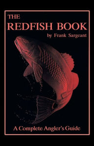 Title: The Redfish Book: A Complete Anglers Guide, Author: Frank Sargeant