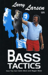 Title: Larry Larsen on Bass Tactics: How You Catch More and Bigger Bass, Author: Larry Larsen