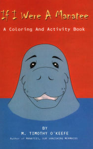 Title: If I Were A Manatee: A Coloring and Activity Book, Author: Timothy O'Keefe