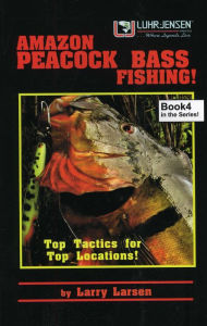 Title: Amazon Peacock Bass Fishing: Top Tactics for Top Locations Book 4, Author: Larry Larsen