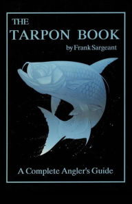Title: The Tarpon Book: A Complete Angler's Guide Book 3, Author: Frank Sargeant