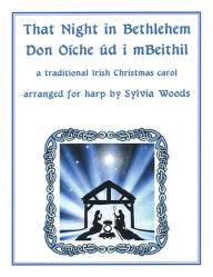 Title: That Night In Bethlehem: A Traditional Irish Christmas Carol Arranged for Solo Harp, Author: Sylvia Woods