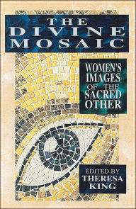 Title: The Divine Mosaic: Women's Images of the Sacred Other / Edition 1, Author: Theresa King