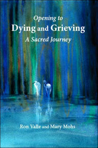 Title: Opening to Dying and Grieving: A Sacred Journey, Author: Ron Valle