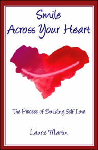 Title: Smile Across Your Heart: The Process of Building Self Love, Author: Laurie Martin