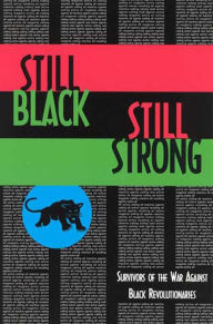 Title: Still Black, Still Strong: Survivors of the U.S. War Against Black Revolutionaries, Author: Dhoruba Bin Wahad