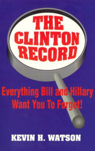 Title: Clinton Record, The: Everything Bill and Hillary Want You to Forget!, Author: Kevin Watson