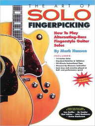 Title: The Art of Solo Fingerpicking: How to Play Alternating-Bass Fingerstyle Guitar Solos / Edition 1, Author: Mark Hanson