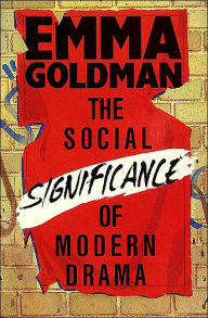 Title: The Social Significance of Modern Drama, Author: Emma Goldman