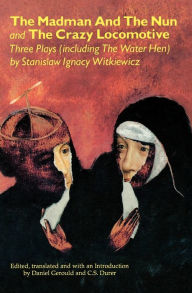 Title: The Madman and the Nun and The Crazy Locomotive: Three Plays (including The Water Hen} / Edition 1, Author: Stanislaw Ignacy Witkiewicz