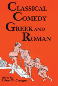 Title: Classical Comedy: Greek and Roman: Six Plays / Edition 1, Author: Robert W. Corrigan