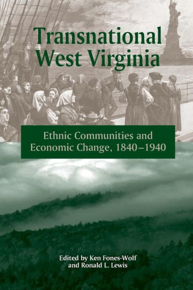 TRANSNATIONAL WEST VIRGINIA: ETHNIC COMMUNITIES AND ECONOMIC CHANGE, 1840-1940