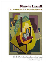 Title: Blanche Lazzell: The Life and Work of and American Modernist, Author: ROBERT C. BRIDGES