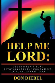 Title: Help Me Lord: 365 Daily Spiritual Devotions to Help Women Meet, Date, and Attract Men:, Author: Don Diebel