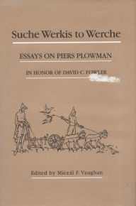 Title: Suche Werkis to Werche: Essays on Piers Plowman in Honor of David C. Fowler, Author: Miceal F. Vaughan