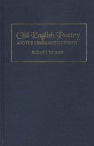 Title: Old English Poetry and the Genealogy of Events, Author: Richard J. Schrader