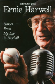 Title: Ernie Harwell: Stories from My Life in Baseball, Author: Ernie Harwell