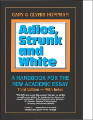 Title: Adios, Strunk and White: A Handbook for the New Academic Essay / Edition 3, Author: Glynis Hoffman