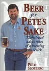 Title: Beer for Pete's Sake: The Wicked Adventures of a Brewing Maverick, Author: Pete Slosberg