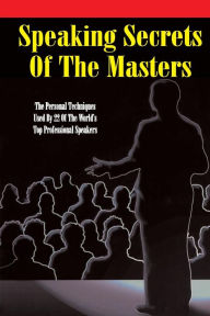 Title: Speaking Secrets of the Masters: The Personal Techniques Used by 22 of the World's Top Professional Speakers, Author: Cavett Robert