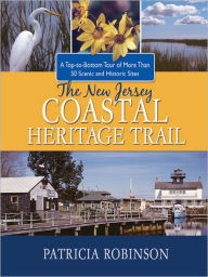 Title: The New Jersey Coastal Heritage Trail: A Top to Bottom Tour of More Than 50 Scenic and Historic Sites, Author: Patricia Robinson