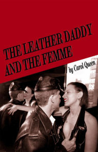 Title: The Leather Daddy and the Femme: an erotic novel in several scenes and a few conversations, Author: Carol Queen